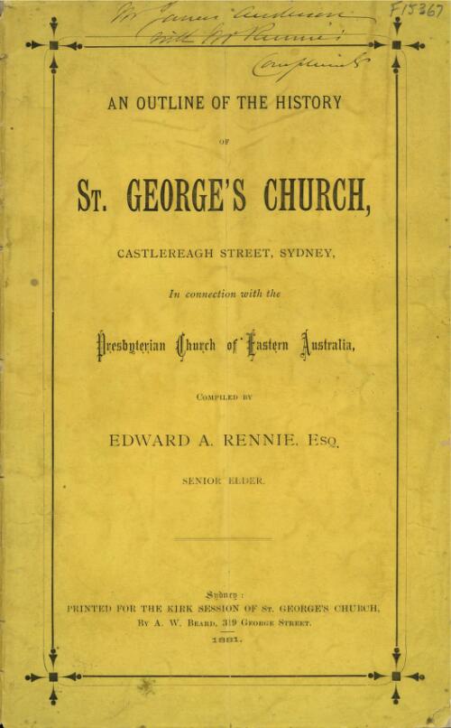 An outline of the history of St. George's Church, Castlereagh Street, Sydney, in connection with the Presbyterian Church of Eastern Australia / compiled by Edward A. Rennie