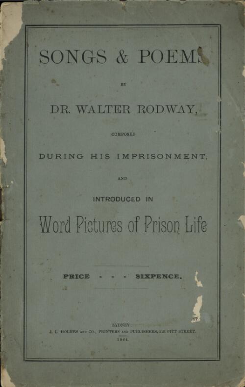 Songs & poems / by Walter Rodway, composed during his imprisonment and introduced in word pictures of prison life