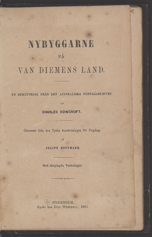 Nybyggarne på Van Diemens Land : en berättelse från det Australiska nybyggarlifvet / af Charles Rowcroft ; öfversatt från den tyska bearbetningen för ungdom af Julius Hoffmann