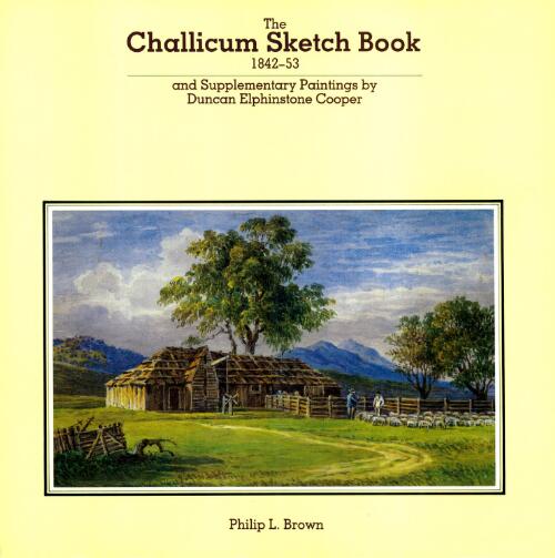 The Challicum sketch book 1842-53 : and supplementary paintings by Duncan Elphinstone Cooper reproduced from the originals held in the National Library of Australia / introduced and edited by Philip L. Brown