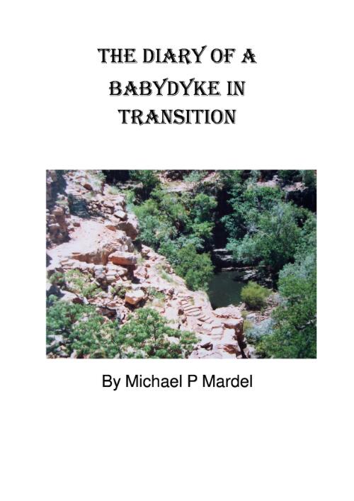 The diary of a babydyke in transition / by Michael P Mardel