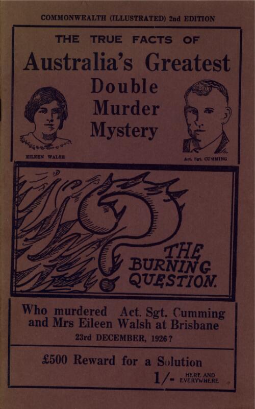 The True facts of Australia's greatest double murder mystery : who murdered Act. Sgt. Cumming and Mrs Eileen Walsh at Brisbane, 23rd December, 1926?