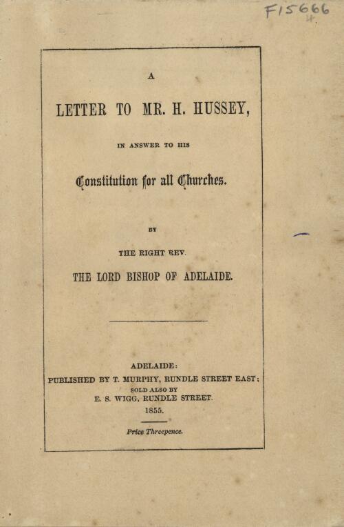 A letter to Mr. H. Hussey in answer to his Constitution for all churches / by The Right Rev. The Lord Bishop of Adelaide