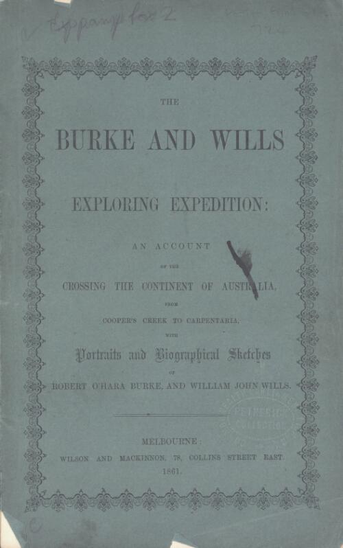 The Burke and Wills exploring expedition : an account of the crossing the continent of Australia, from Cooper's Creek to Carpentaria, with biographical sketches of Robert O'Hara Burke and William John Wills