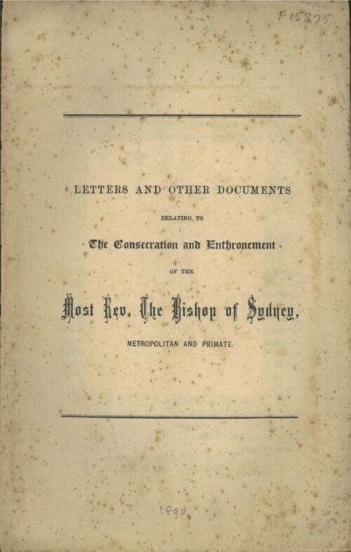 Letters and other documents relating to the consecration and enthronement of the Most. Rev. The Bishop of Sydney, Metropolitan and Primate