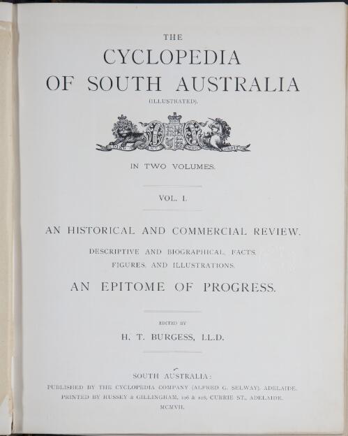 The cyclopedia of South Australia in two volumes : an historical and commercial review, descriptive and biographical, facts, figures, and illustrations: an epitome of progress / edited by H.T. Burgess