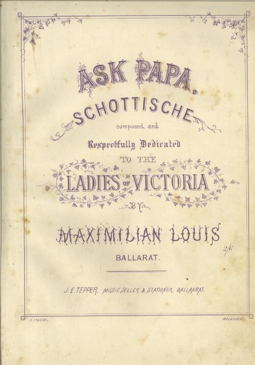 Ask papa : schottisdche / composed and respectfully dedicated to the ladies of Victoria by Maximilian Louis, Ballarat