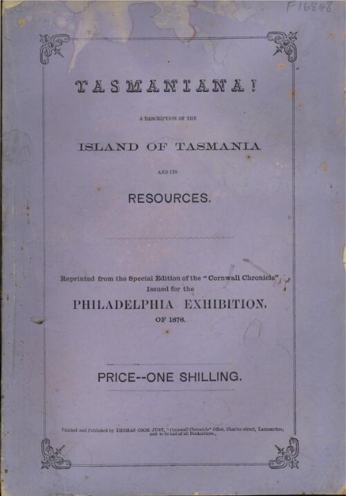 Tasmaniana : a description of the island of Tasmania and its resources : reprinted from the special edition of the "Cornwall Chronicle", issued for the Philadelphia Exhibition of 1876