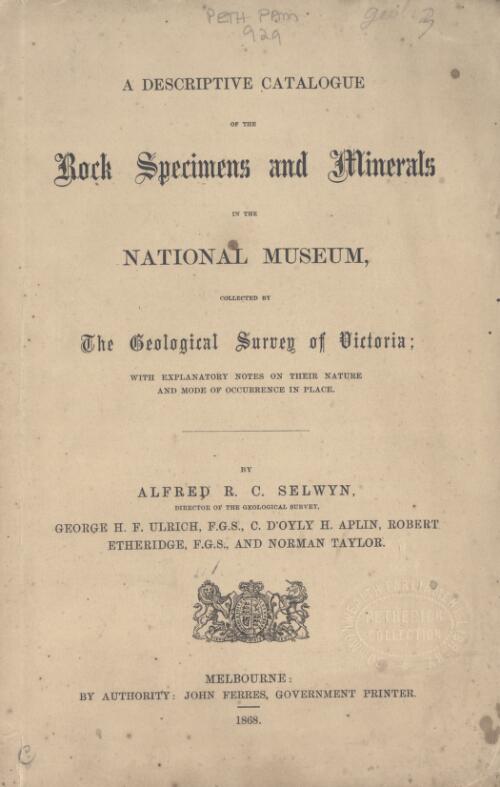 A descriptive catalogue of the rock specimens and minerals in the National Museum collected by the Geological Survey of Victoria : with explanatory notes on their nature and mode of occurrence in place / by Alfred R.C. Selwyn ... [et al.]