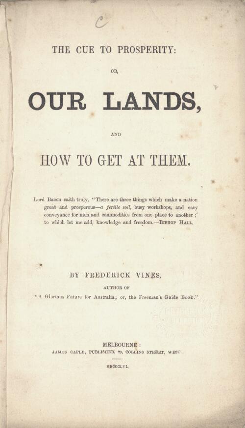 The cue to prosperity, or, Our lands and how to get at them / by Frederick Vines