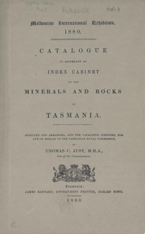 Catalogue to accompany an index cabinet of the minerals and rocks of Tasmania / designed and arranged, and the catalogue compiled ... by Thomas C. Just