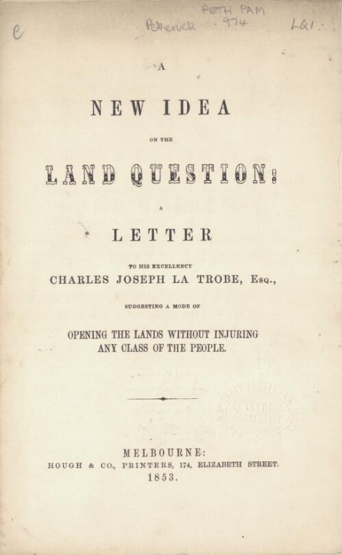 A new idea on the land question : a letter to His Excellency Charles Joseph LaTrobe, Esq., suggesting a mode of opening the lands without injuring any class of the people
