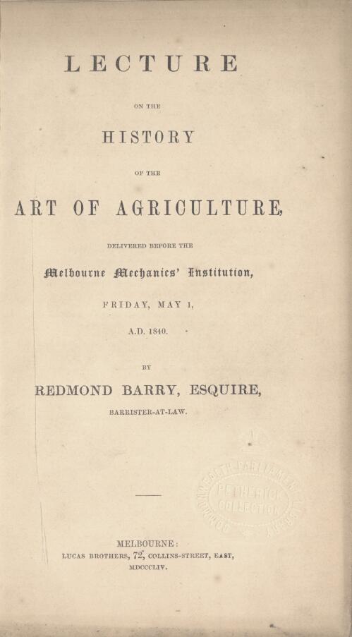 Lecture on the history of the art of agriculture : delivered before the Melbourne Mechanics' Institution, Friday, May 1, A.D. 1840 / by Redmond Barry