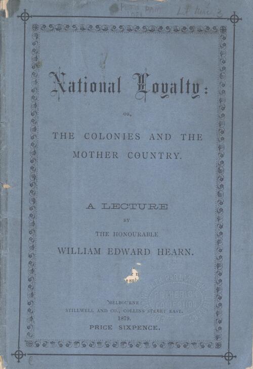 National loyalty, or, The colonies and the mother country : a lecture / by William Edward Hearn