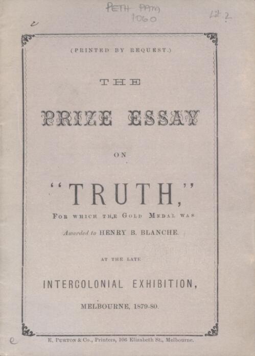 The prize essay on "Truth" : for which the gold medal was awarded to Henry B. Blanche, at the late Intercolonial Exhibition, Melbourne, 1879-80