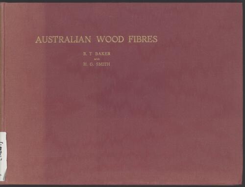 Woodfibres of some Australian timbers : investigated in reference to their prospective value for paper-pulp production / by Richard T. Baker and Henry G. Smith