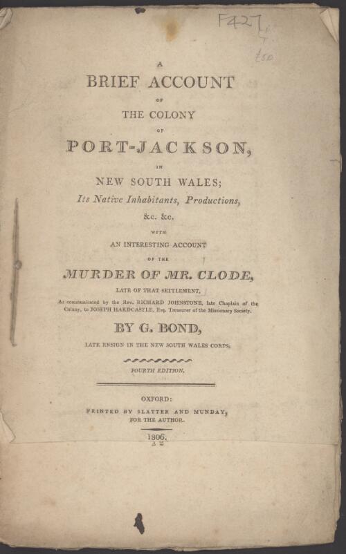A brief account of the colony of Port-Jackson, in New South Wales : its native inhabitants, productions, &c. &c., with an interesting account of the murder of Mr. Clode ... as communicated by Richard Johnstone ... to Joseph Hardcastle / by G. Bond