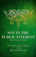 Not in the public interest / by Patti Allen-Price & Bryon Williams