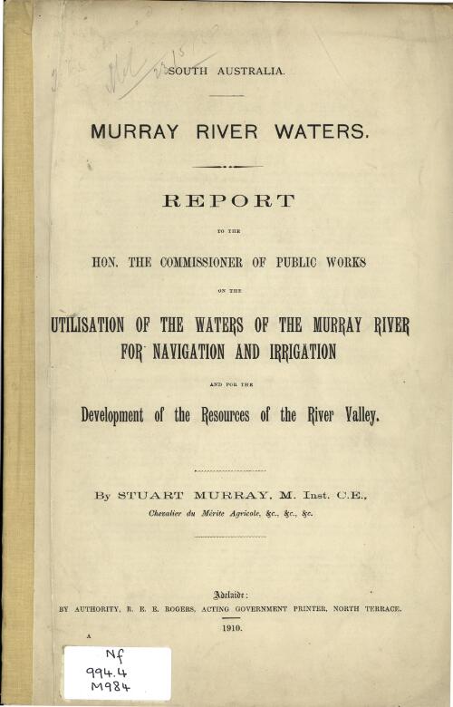 Murray River waters : report to the hon. the Commissioner of Public Works on the utilisation of the waters of the Murrary River for navigation and irrigation and for the development of the resources of the river valley / by Stuart Murray