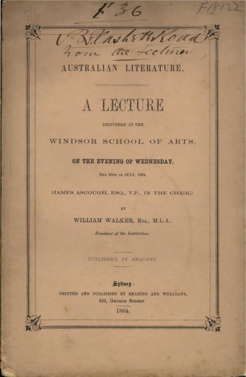 Australian literature : a lecture delivered at the Windsor School of Arts on the evening of Wednesday, the 20th of July, 1864 / by William Walker