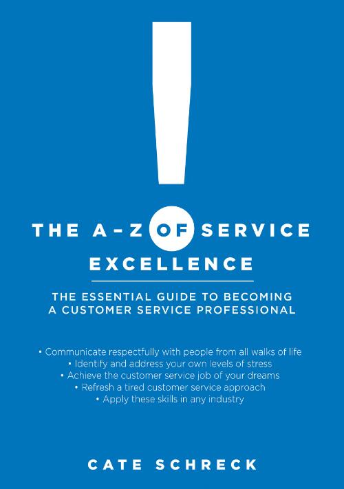 The A-Z of service excellence : the essential guide to becoming a customer service professional / Cate Schreck