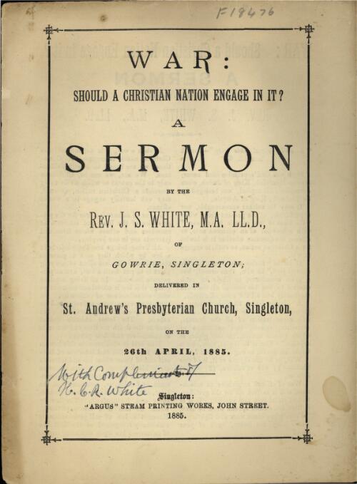 War, should a Christian nation engage in it? : a sermon / by J.S. White delivered in St. Andrew's Presbyterian Church, Singleton on the 26th April 1885