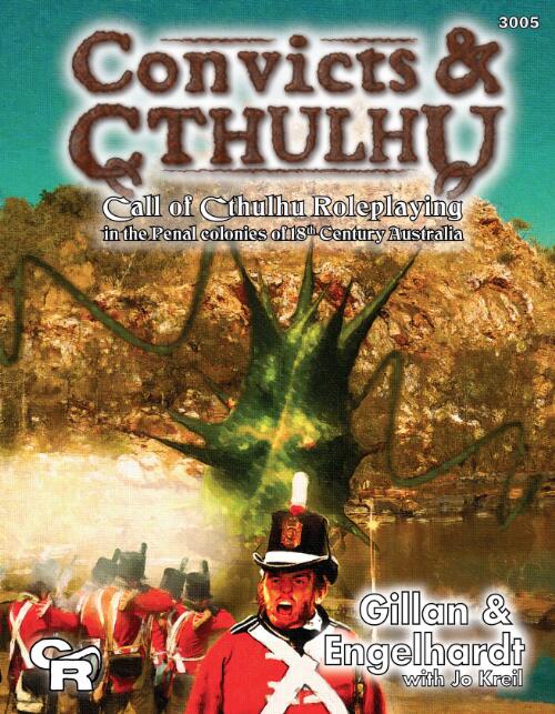 Convicts & Cthulhu : call of Cthulhu roleplaying in the penal colonies of 18th century Australia / [Geoff] Gillan & [Dean] Engelhardt with Jo Kreil