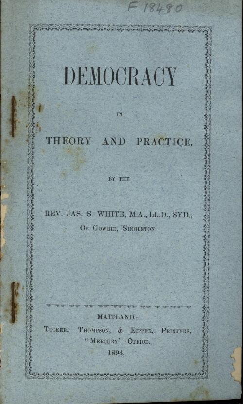 Democracy in theory and practice / by Jas. S. White