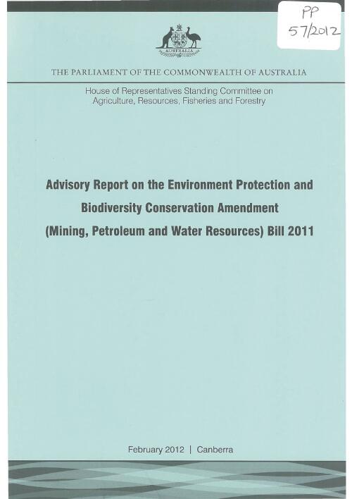 Advisory report on the Environment Protection and Biodiversity Conservation Amendment (Mining, Petroleum and Water Resource) Bill 2011 / House of Representatives, Standing Committee on Agriculture, Resources, Fisheries and Forestry