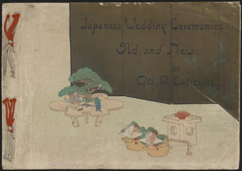 Japanese wedding ceremonies : old and new / by Mrs. R. Curizuka [ i.e. Kurizaka]