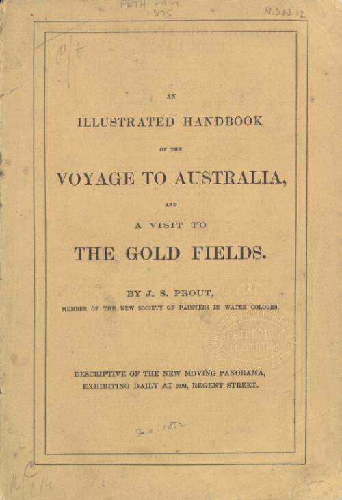 An illustrated handbook of the voyage to Australia and a visit to the gold fields : descriptive of the new moving panorama exhibiting daily at 309 Regent Street / by J.S. Prout