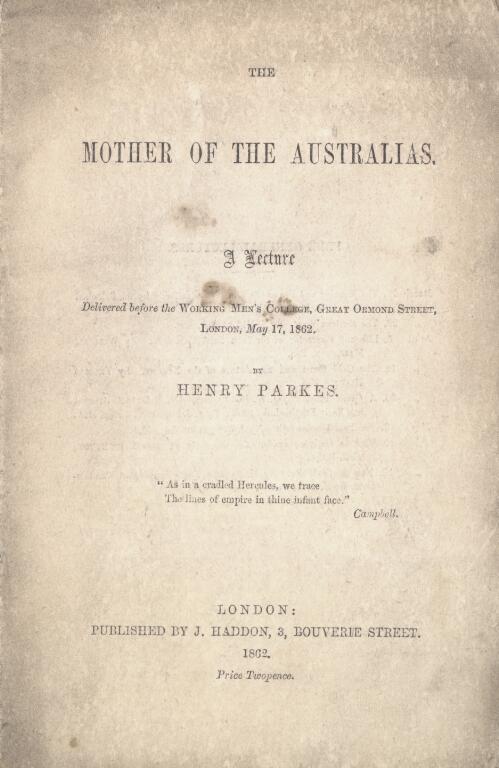 The mother of the Australias : a lecture delivered before the Working Men's College, Great Ormond Street, London, May 17, 1862 / by Henry Parkes