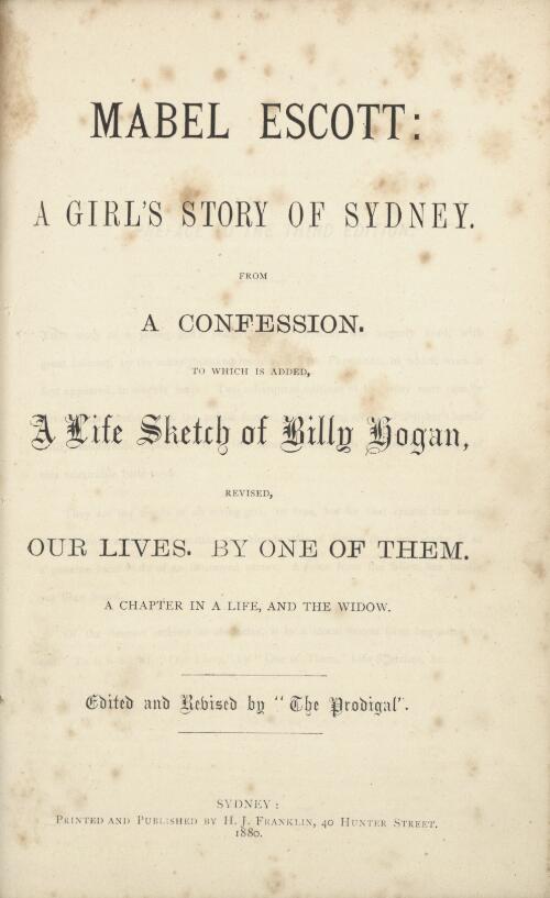 Mabel Escott : a girl's story of Sydney : from a confession, to which is added : A life sketch of Billy Hogan, revised, Our lives by one of them, a chapter in a life and the widow / edited and revised by The Prodigal