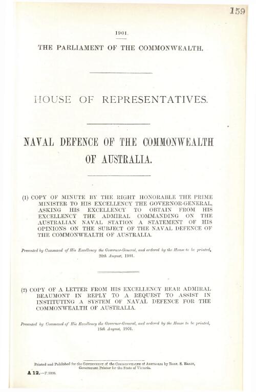 Naval defence of the Commonwealth of Australia. : (1) copy of minute by the Right Honorable The Prime Minister to His Excellency The Governor-General, asking for His Excellency to obtain from His Excellency The Admiral commanding on the Australian Naval Station a statement of his opinions on the subject of the naval defence of the Commonwealth of Australia. (2) Copy of a letter from His Excellency Rear Admiral Beaumont in reply to a request to assist in instituting a system of naval defence for the Commonwealth of Australia