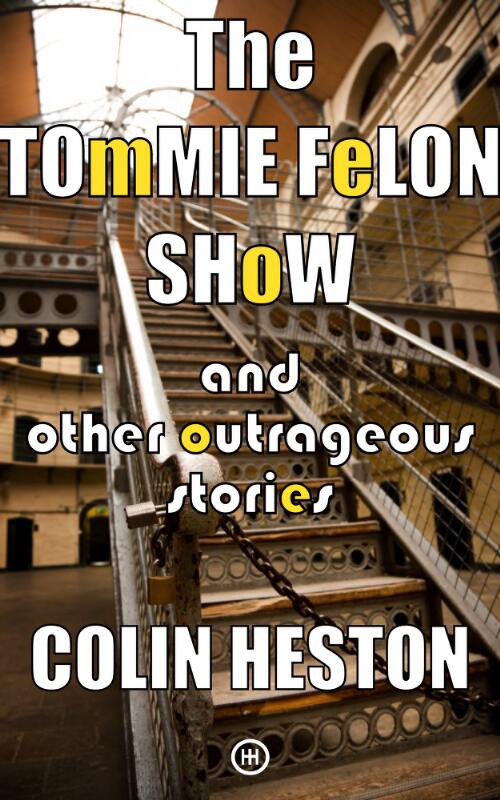 The Tommie Felon Show : and other outrageous stories / Colin Heston