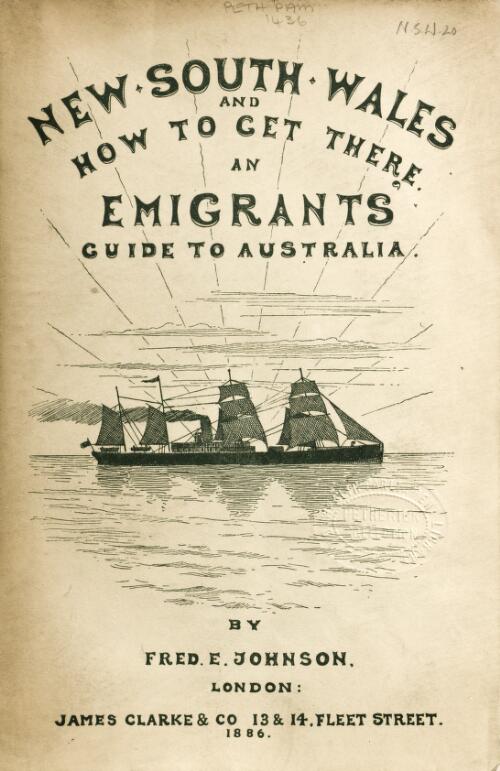 New South Wales, and how to get there : an emigrant's guide to Australia, via the Cape of Good Hope, under the auspices of the New South Wales Government / by Fred E Johnson