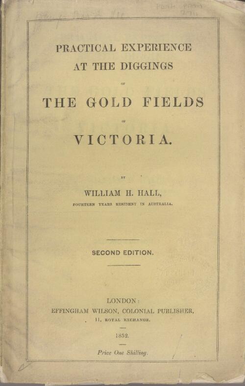 Practical experience at the diggings of the gold fields of Victoria / by William H. Hall