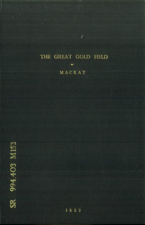 The great gold field : a pedestrian tour through the first discovered gold district of New South Wales, in the months of October and November, 1852 / by Angus MacKay