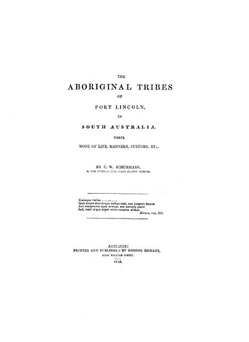 The Aboriginal tribes of Port Lincoln in South Australia : their mode of life, manners, customs, etc. / by C.W. Schurmann