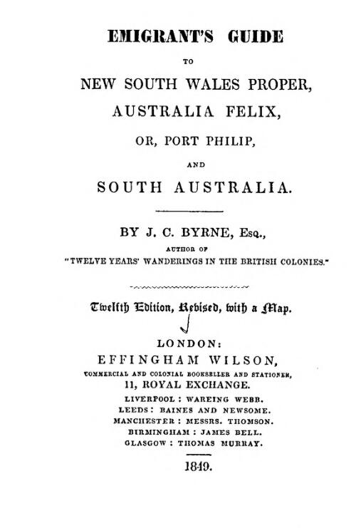 Emigrant's guide to New South Wales proper, Australia Felix, or, Port Phillip, and South Australia / by J.C. Byrne