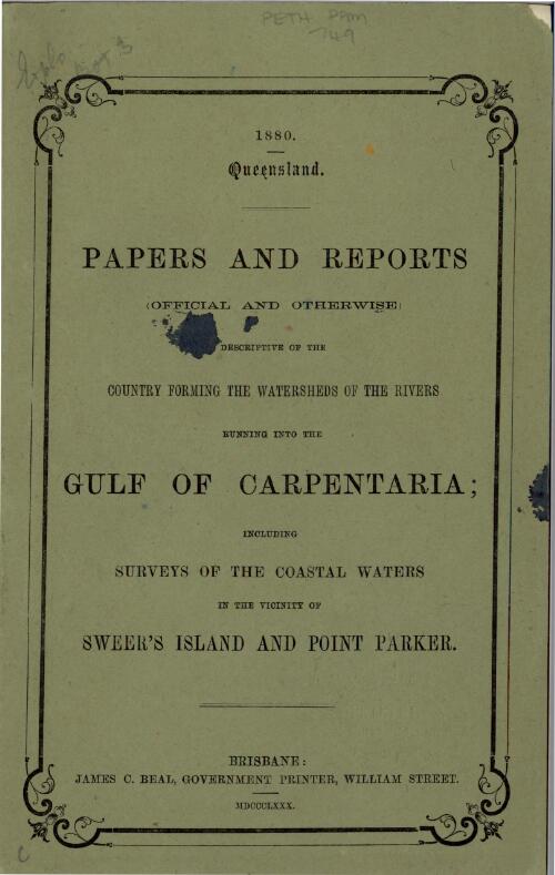 Papers and reports (official and otherwise) descriptive of the country forming the watersheds of the rivers running into the Gulf of Carpentaria : including surveys of the coastal waters in the vicinity of Sweer's Island and Point Parker