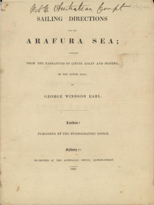 Sailing directions for the Arafura Sea / compiled from the narratives of Lieuts. Kolff and Modera of the Dutch Navy by George Windsor Earl