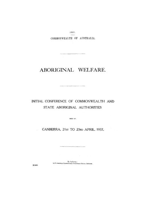 Aboriginal welfare : initial conference of Commonwealth and state Aboriginal authorities held at Canberra, 21st to 23rd April, 1937