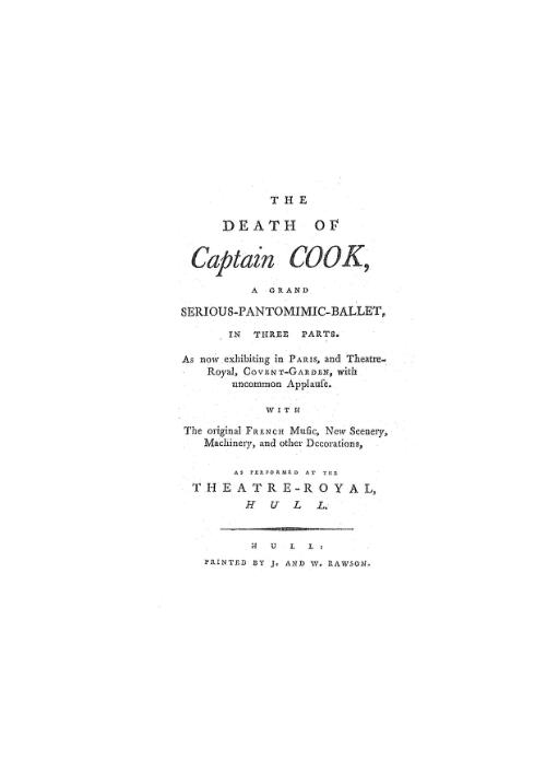The death of Captain Cook : a grand serious-pantomimic-ballet in three parts ... as performed at the Theatre-Royal, Hull