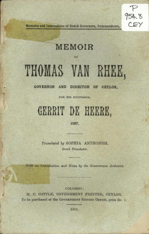 Memoir of Thomas van Rhee, governor and director of Ceylon for his successor Gerrit de Hoare, 1697 / tr. by Sophia Anthonisz ; introd. and notes by the Government Archivist