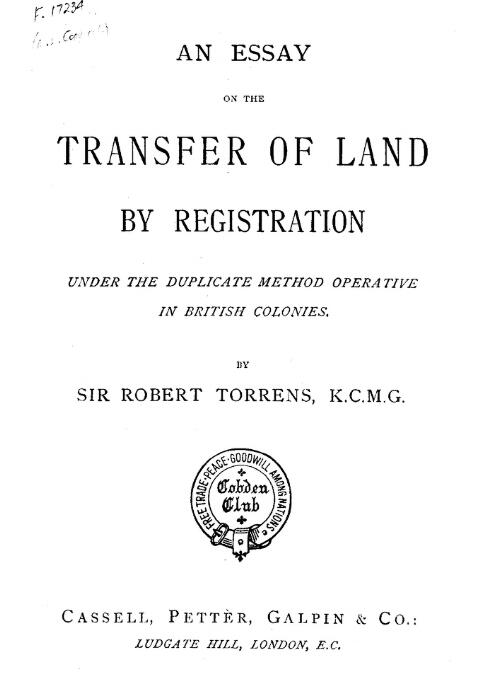 An essay on the transfer of land by registration : under the duplicate method operative in British colonies / by Sir Robert Torrens