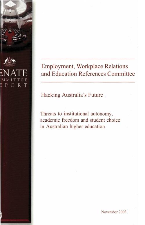 Hacking Australia's future : threats to institutional autonomy, academic freedom and student choice in Australian higher education / Employment, Workplace Relations and Education References Committee