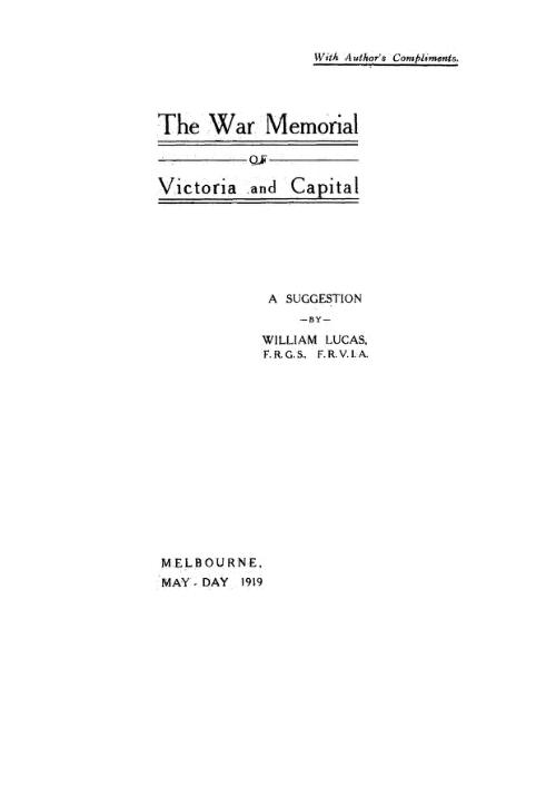 The war memorial of Victoria and capital : a suggestion / by William Lucas