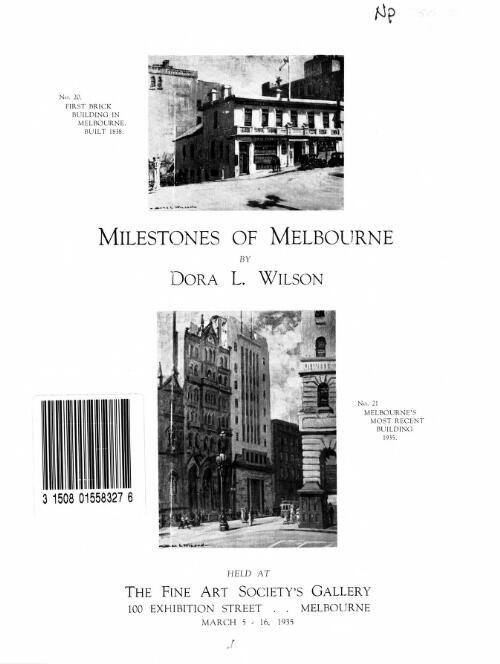 Milestones of Melbourne by Dora L. Wilson : held at the Fine Art Society's Gallery ... Melbourne, March 5-16, 1935