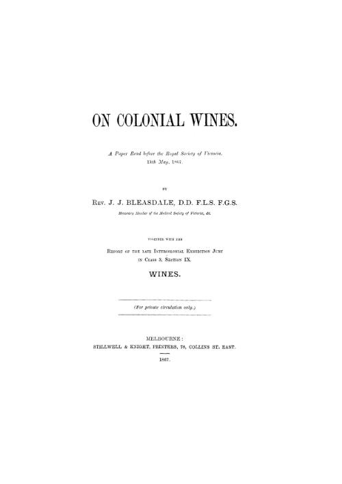 On colonial wines : a paper read before the Royal Society of Victoria, 13th May, 1867 / by J.J. Bleasdale, together with the Report of the late Intercolonial Exhibition Jury in Class 3, Section IX, Wines